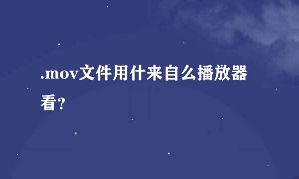 .mov文件用什来自么播放器看？