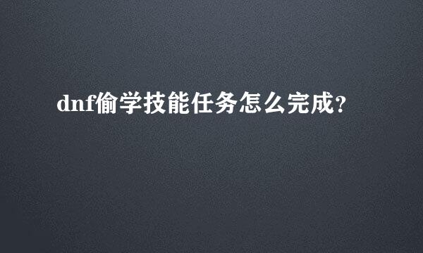 dnf偷学技能任务怎么完成？