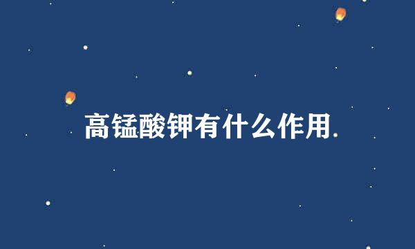 高锰酸钾有什么作用