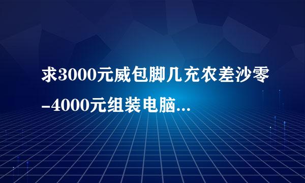 求3000元威包脚几充农差沙零-4000元组装电脑配置单(家用)
