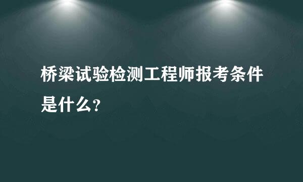 桥梁试验检测工程师报考条件是什么？