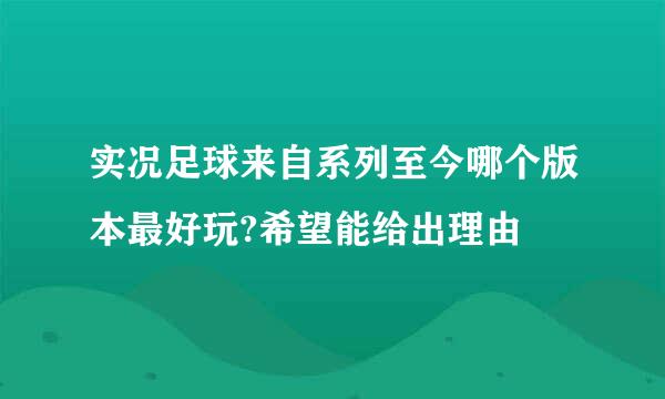 实况足球来自系列至今哪个版本最好玩?希望能给出理由
