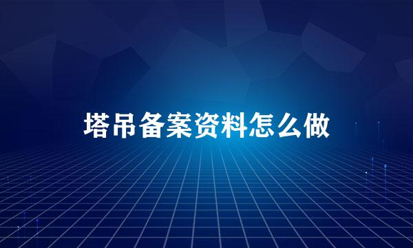 塔吊备案资料怎么做