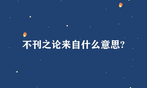 不刊之论来自什么意思?