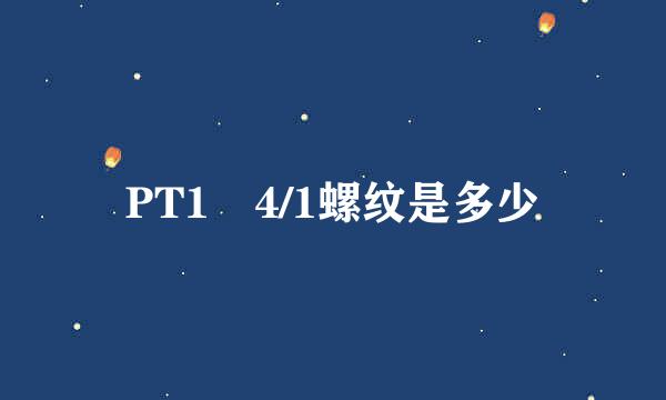 PT1 4/1螺纹是多少
