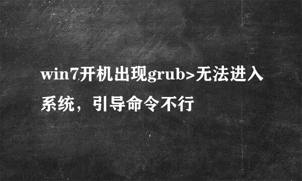 win7开机出现grub>无法进入系统，引导命令不行