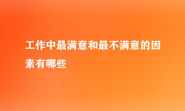 工作中最满意和最不满意的因素有哪些