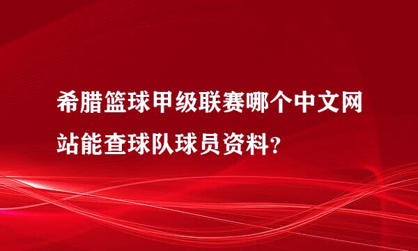 希腊篮球甲级联赛哪个中文网站能查球队球员资料？
