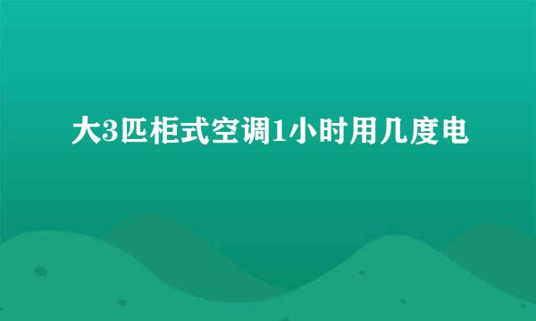 大3匹柜式空调1小时用几度电