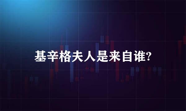 基辛格夫人是来自谁?