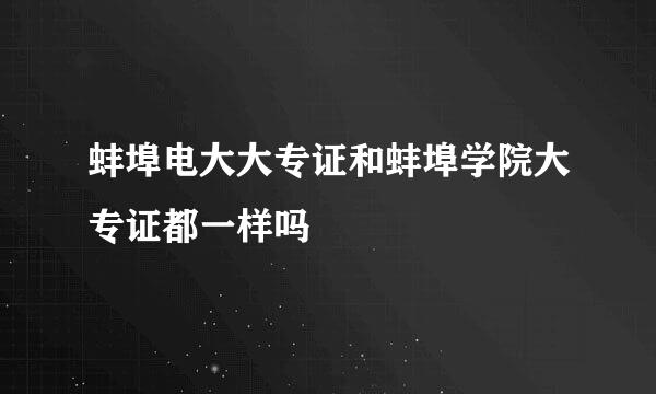 蚌埠电大大专证和蚌埠学院大专证都一样吗