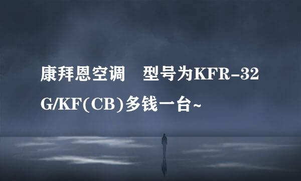 康拜恩空调 型号为KFR-32G/KF(CB)多钱一台~
