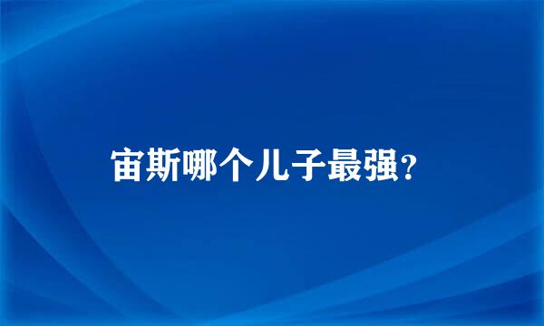宙斯哪个儿子最强？