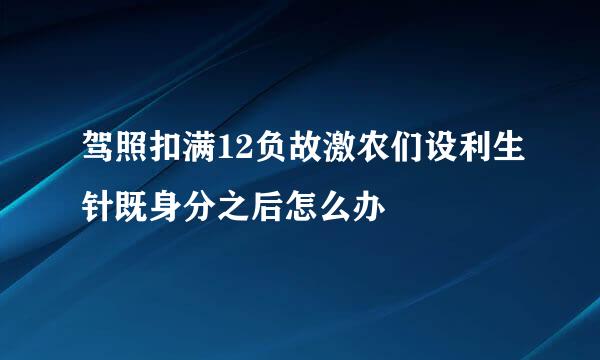 驾照扣满12负故激农们设利生针既身分之后怎么办