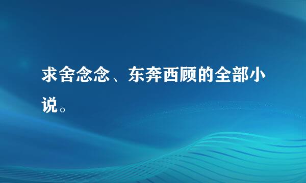 求舍念念、东奔西顾的全部小说。