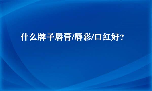 什么牌子唇膏/唇彩/口红好？
