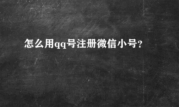 怎么用qq号注册微信小号？