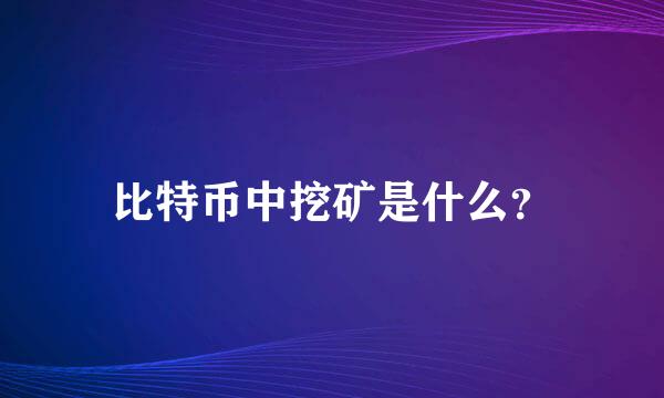 比特币中挖矿是什么？