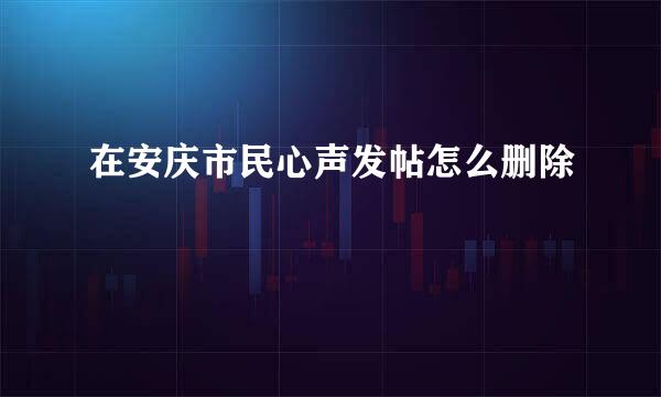 在安庆市民心声发帖怎么删除