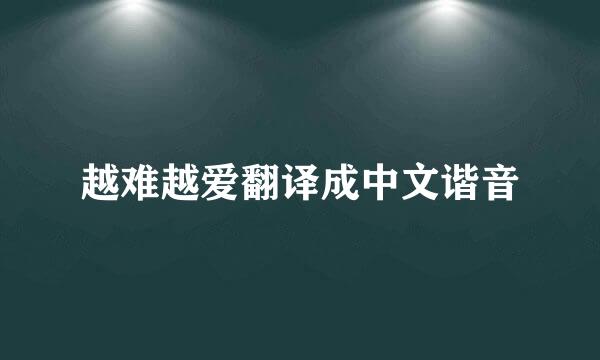 越难越爱翻译成中文谐音