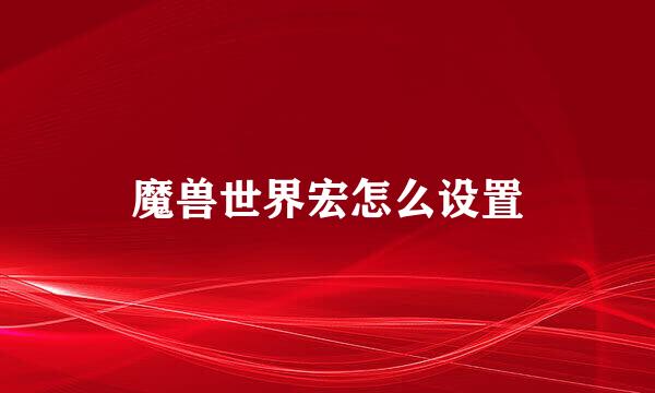 魔兽世界宏怎么设置