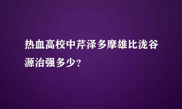 热血高校中芹泽多摩雄比泷谷源治强多少？