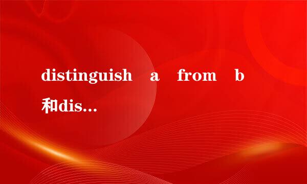 distinguish a from b 和disting来自uish between a a就nd b 的区别