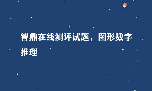 智鼎在线测评试题，图形数字推理