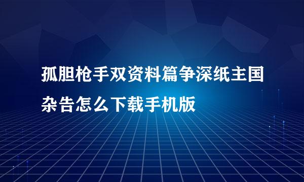 孤胆枪手双资料篇争深纸主国杂告怎么下载手机版