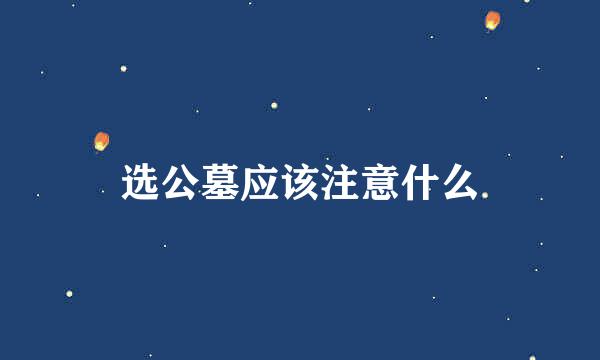选公墓应该注意什么