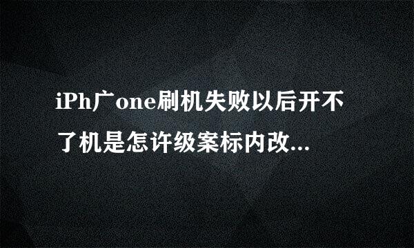 iPh广one刷机失败以后开不了机是怎许级案标内改左磁么回事？