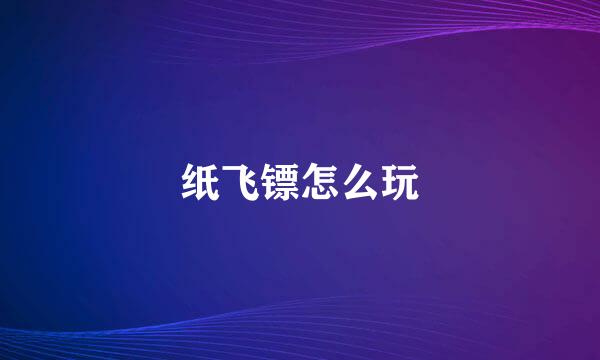 纸飞镖怎么玩