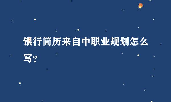 银行简历来自中职业规划怎么写？