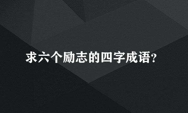 求六个励志的四字成语？