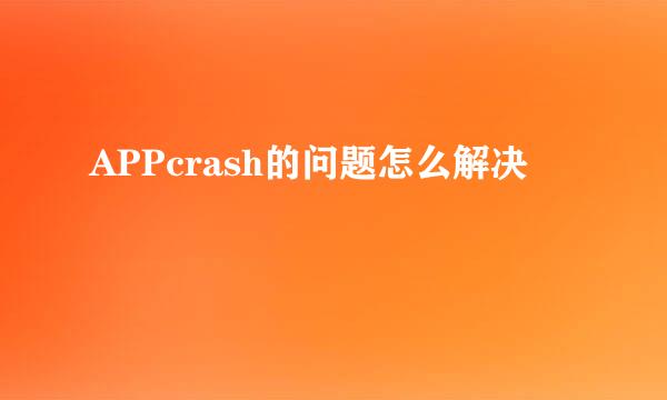 APPcrash的问题怎么解决