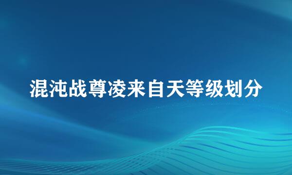 混沌战尊凌来自天等级划分
