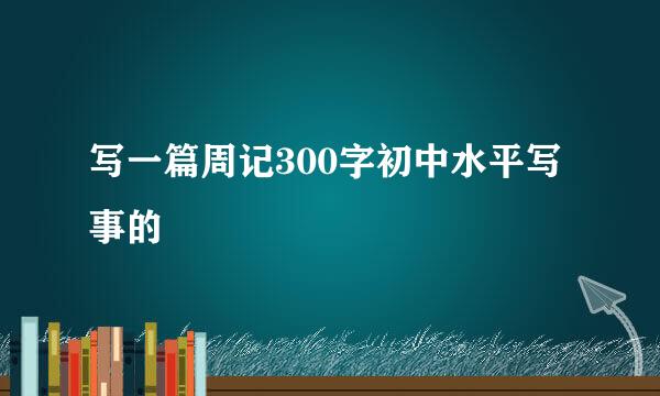 写一篇周记300字初中水平写事的