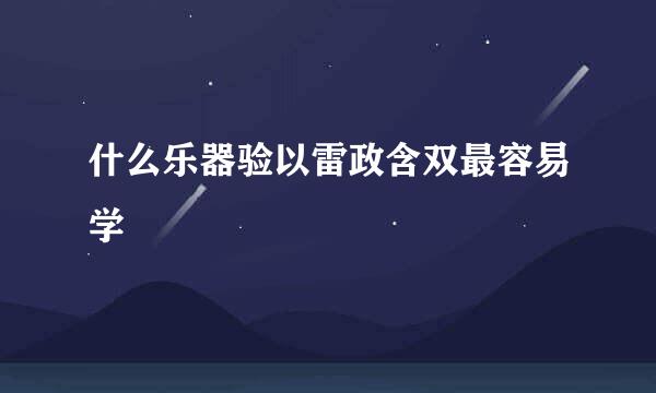 什么乐器验以雷政含双最容易学