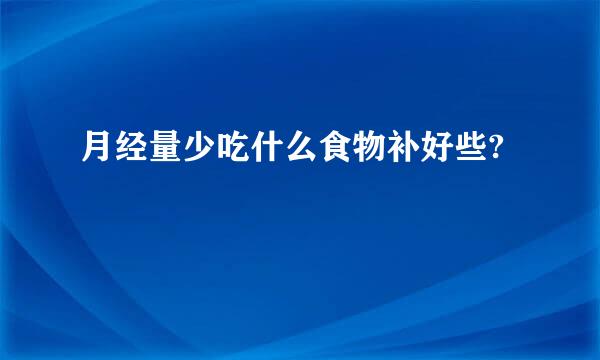 月经量少吃什么食物补好些?