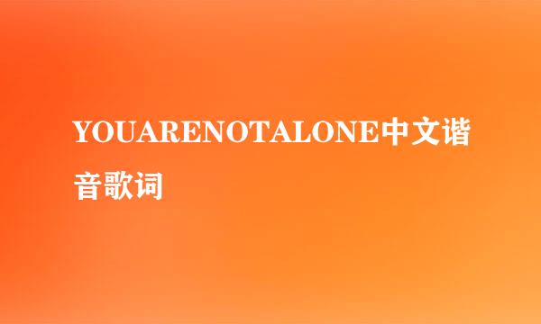 YOUARENOTALONE中文谐音歌词