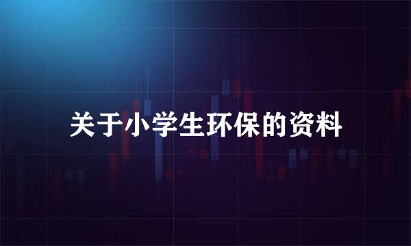 关于小学生环保的资料