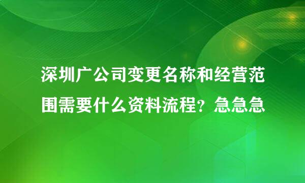 深圳广公司变更名称和经营范围需要什么资料流程？急急急