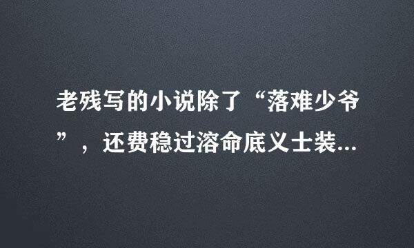老残写的小说除了“落难少爷”，还费稳过溶命底义士装继装有啥？