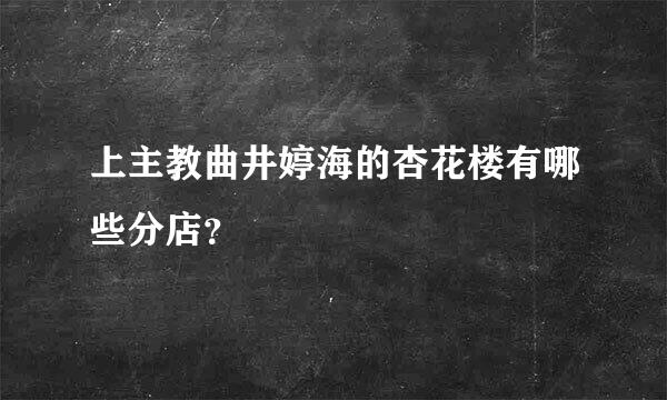 上主教曲井婷海的杏花楼有哪些分店？
