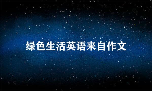 绿色生活英语来自作文
