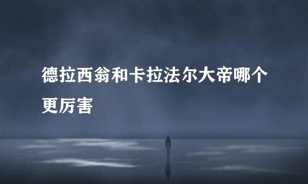 德拉西翁和卡拉法尔大帝哪个更厉害