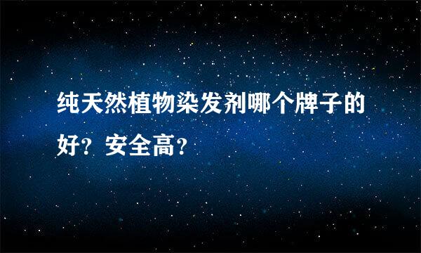 纯天然植物染发剂哪个牌子的好？安全高？