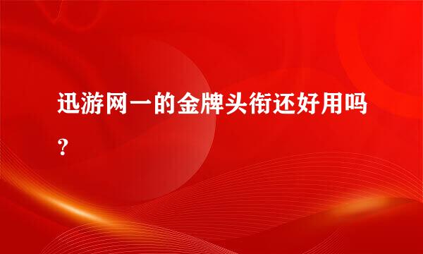 迅游网一的金牌头衔还好用吗？