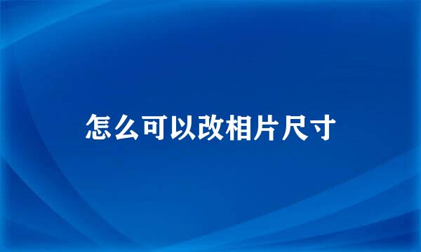 怎么可以改相片尺寸