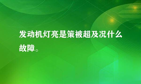 发动机灯亮是策被超及况什么故障。